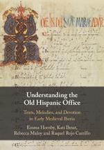 Understanding the Old Hispanic Office: Texts, Melodies, and Devotion in Early Medieval Iberia