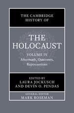 The Cambridge History of the Holocaust: Volume 4, Aftermath, Outcomes, Repercussions