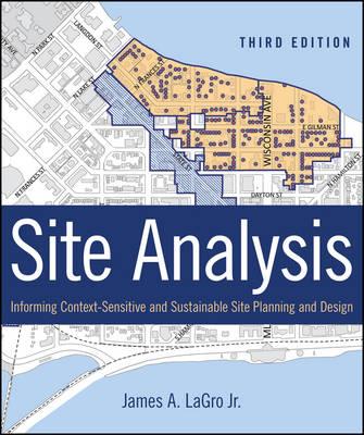 Site Analysis: Informing Context-Sensitive and Sustainable Site Planning and Design - James A. LaGro - cover
