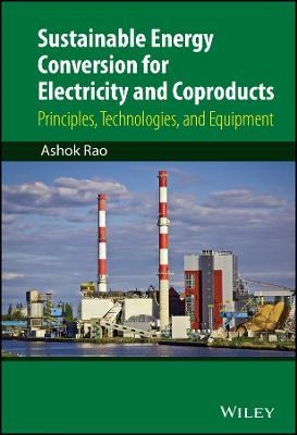 Sustainable Energy Conversion for Electricity and Coproducts: Principles, Technologies, and Equipment - Ashok Rao - cover