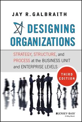 Designing Organizations: Strategy, Structure, and Process at the Business Unit and Enterprise Levels - Jay R. Galbraith - cover