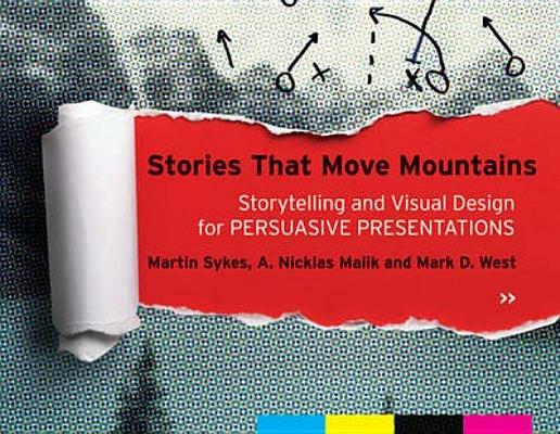 Stories that Move Mountains: Storytelling and Visual Design for Persuasive Presentations - Martin Sykes,A. Nicklas Malik,Mark D. West - cover