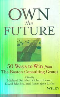 Own the Future: 50 Ways to Win from The Boston Consulting Group