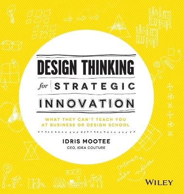 Design Thinking for Strategic Innovation: What They Can't Teach You at Business or Design School - Idris Mootee - cover