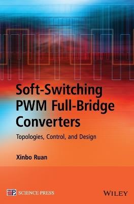 Soft-Switching PWM Full-Bridge Converters: Topologies, Control, and Design - Xinbo Ruan - cover