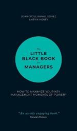 The Little Black Book for Managers: How to Maximize Your Key Management Moments of Power