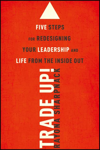 Trade-Up!: 5 Steps for Redesigning Your Leadership and Life from the Inside Out - Rayona Sharpnack - cover