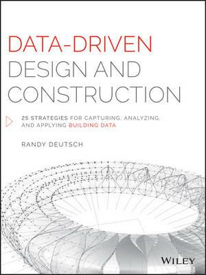 Data-Driven Design and Construction: 25 Strategies for Capturing, Analyzing and Applying Building Data - Randy Deutsch - cover