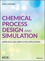 Chemical Process Design and Simulation: Aspen Plus and Aspen Hysys Applications - Juma Haydary - cover