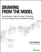 Drawing from the Model: Fundamentals of Digital Drawing, 3D Modeling, and Visual Programming in Architectural Design