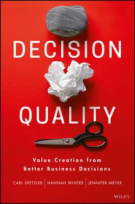 Decision Quality: Value Creation from Better Business Decisions - Carl Spetzler,Hannah Winter,Jennifer Meyer - cover