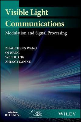 Visible Light Communications: Modulation and Signal Processing - Zhaocheng Wang,Qi Wang,Wei Huang - cover