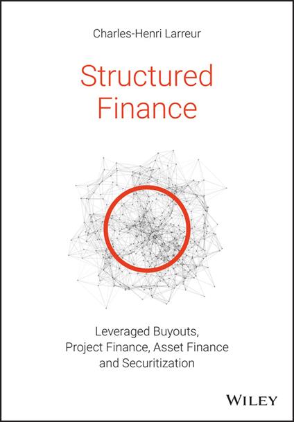 Structured Finance: Leveraged Buyouts, Project Finance, Asset Finance and Securitization - Charles-Henri Larreur - cover