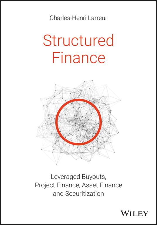 Structured Finance: Leveraged Buyouts, Project Finance, Asset Finance and Securitization - Charles-Henri Larreur - cover