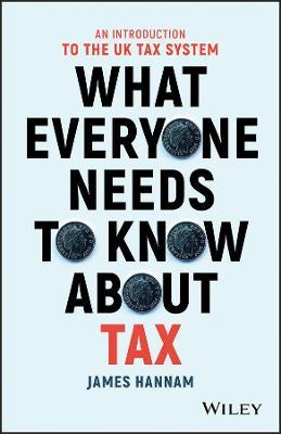 What Everyone Needs to Know about Tax: An Introduction to the UK Tax System - James Hannam - cover