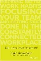 Can I Have Your Attention?: Inspiring Better Work Habits, Focusing Your Team, and Getting Stuff Done in the Constantly Connected Workplace