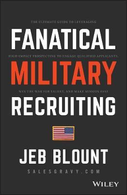 Fanatical Military Recruiting: The Ultimate Guide to Leveraging High-Impact Prospecting to Engage Qualified Applicants, Win the War for Talent, and Make Mission Fast - Jeb Blount - cover