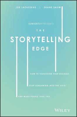 The Storytelling Edge: How to Transform Your Business, Stop Screaming into the Void, and Make People Love You - Shane Snow,Joe Lazauskas,Contently, Inc. - cover