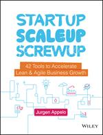 Startup, Scaleup, Screwup: 42 Tools to Accelerate Lean and Agile Business Growth