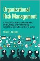 Organizational Risk Management: An Integrated Framework for Environmental, Health, Safety, and Sustainability Professionals, and their C-Suites