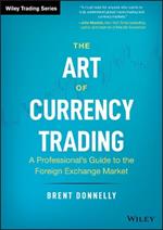 The Art of Currency Trading: A Professional's Guide to the Foreign Exchange Market