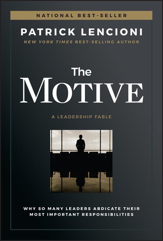 The Motive: Why So Many Leaders Abdicate Their Most Important Responsibilities - Patrick M. Lencioni - cover