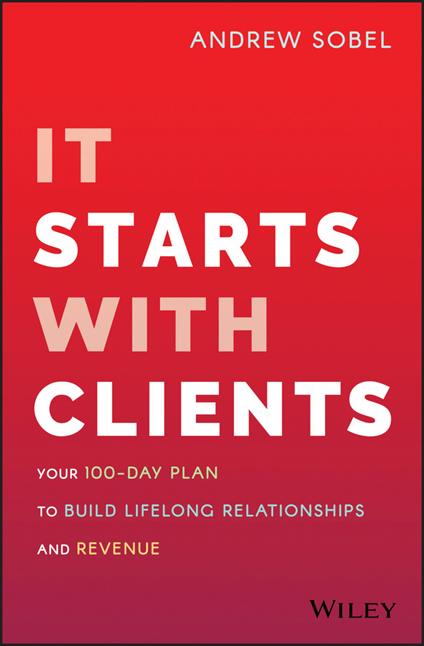 It Starts With Clients: Your 100-Day Plan to Build Lifelong Relationships and Revenue - Andrew Sobel - cover