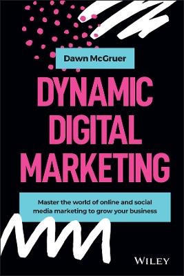 Dynamic Digital Marketing: Master the World of Online and Social Media Marketing to Grow Your Business - Dawn McGruer - cover