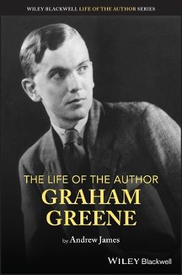The Life of the Author: Graham Greene - Andrew James - cover