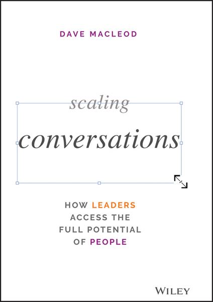 Scaling Conversations: How Leaders Access the Full Potential of People - Dave MacLeod - cover