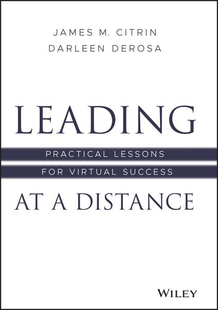 Leading at a Distance: Practical Lessons for Virtual Success - James M. Citrin,Darleen DeRosa - cover