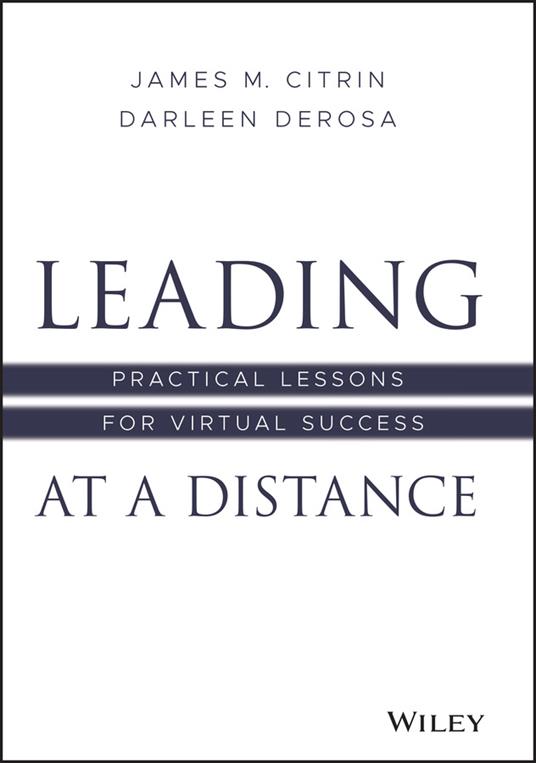 Leading at a Distance: Practical Lessons for Virtual Success - James M. Citrin,Darleen DeRosa - cover