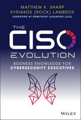 The CISO Evolution: Business Knowledge for Cybersecurity Executives - Matthew K. Sharp,Kyriakos Lambros - cover