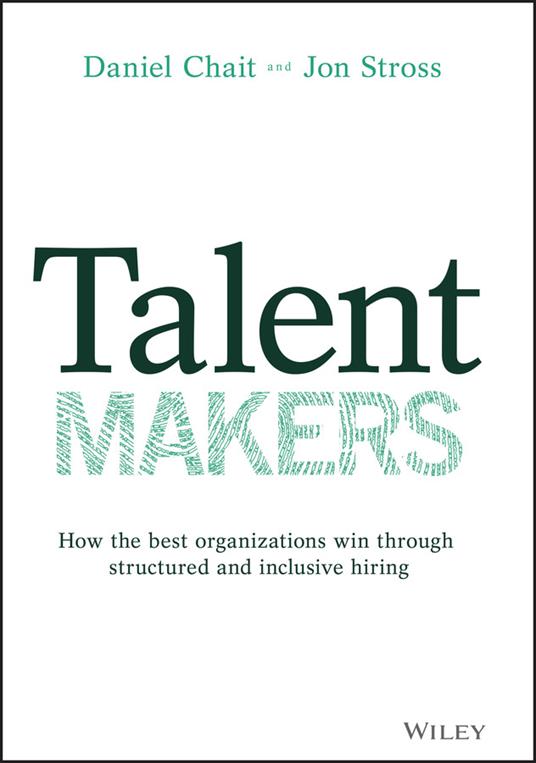 Talent Makers: How the Best Organizations Win through Structured and Inclusive Hiring - Daniel Chait,Jon Stross - cover