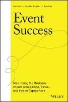Event Success: Maximizing the Business Impact of In-person, Virtual, and Hybrid Experiences - Alon Alroy,Eran Ben-Shushan,Boaz Katz - cover