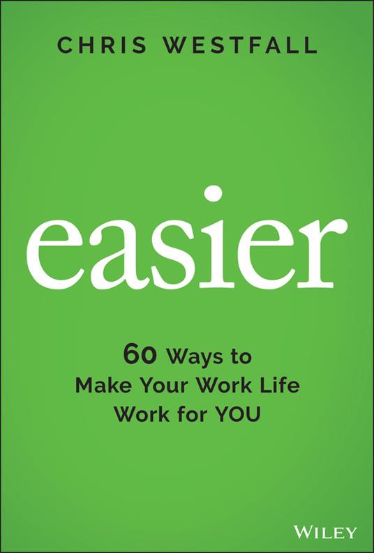 Easier: 60 Ways to Make Your Work Life Work for You - Chris Westfall - cover