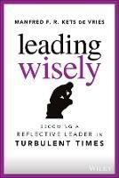 Leading Wisely: Becoming a Reflective Leader in Turbulent Times - Manfred F. R. Kets de Vries - cover
