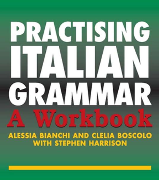 Practising Italian Grammar - Alessia Bianchi,Clelia Boscolo,Stephen Harrison - ebook