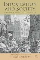 Intoxication and Society: Problematic Pleasures of Drugs and Alcohol - cover
