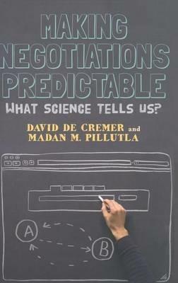 Making Negotiations Predictable: What Science Tells Us - David De Cremer,Madan Pillutla - cover