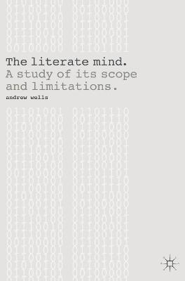 The Literate Mind: A Study of Its Scope and Limitations - Andy Wells - cover