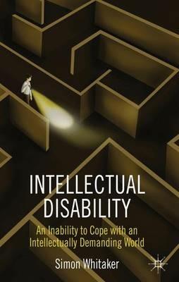Intellectual Disability: An Inability to Cope with an Intellectually Demanding World - S. Whitaker - cover