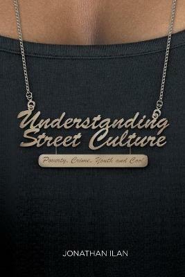 Understanding Street Culture: Poverty, Crime, Youth and Cool - Jonathan Ilan - cover