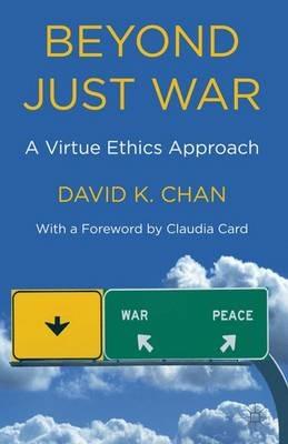 Beyond Just War: A Virtue Ethics Approach - D. Chan - cover