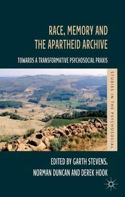 Race, Memory and the Apartheid Archive: Towards a Transformative Psychosocial Praxis - cover
