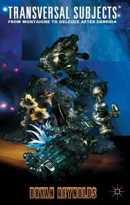 Transversal Subjects: From Montaigne to Deleuze after Derrida - B. Reynolds - cover