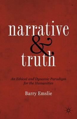 Narrative and Truth: An Ethical and Dynamic Paradigm for the Humanities - Barry Emslie - cover