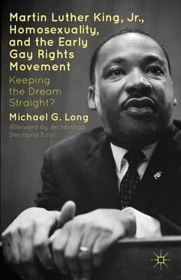 Martin Luther King Jr., Homosexuality, and the Early Gay Rights Movement: Keeping the Dream Straight? - Desmond Tutu,Michael G. Long - cover