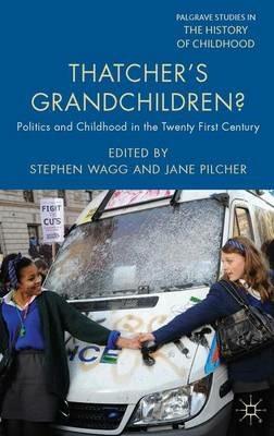 Thatcher's Grandchildren?: Politics and Childhood in the Twenty-First Century - Stephen Wagg,Jane Pilcher - cover