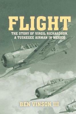 Flight: The Story of Virgil Richardson, A Tuskegee Airman in Mexico - Ben Vinson - cover